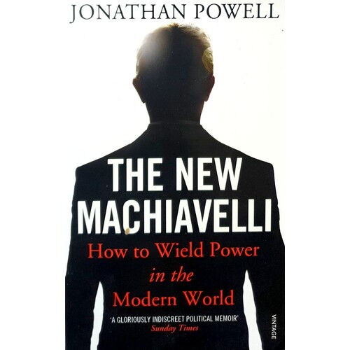 The New Machiavelli. How To Wield Power In The Modern World