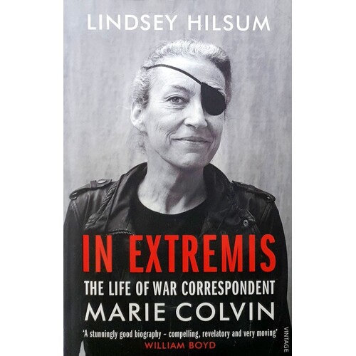 In Extremis. The Life Of War Correspondent Marie Colvin