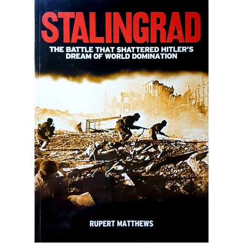 Stalingrad. The Battle That Shattered Hitler's Dream Of World Domination