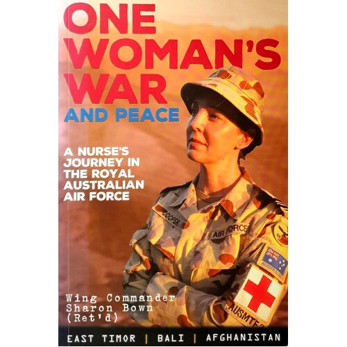 One Woman's War And Peace. A Nurse's Journey In The Royal Australian Air Force