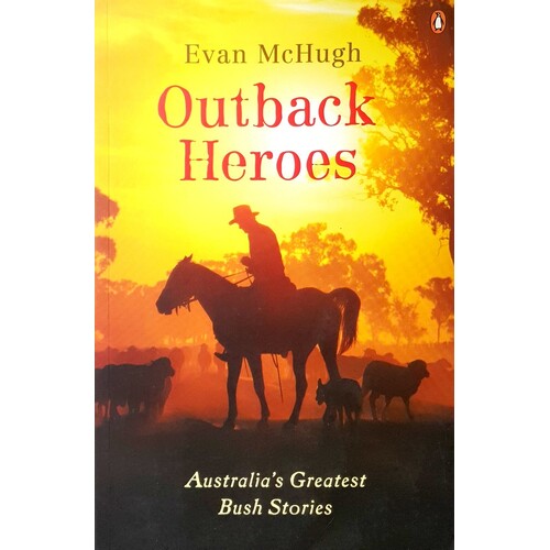 Outback Heroes. Australia's Greatest Bush Stories