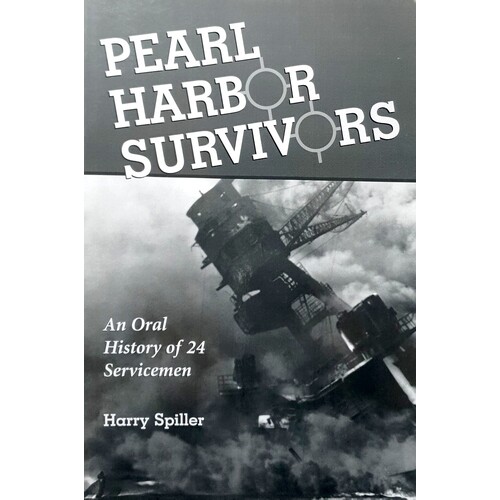 Pearl Harbor Survivors. An Oral History Of 24 Servicemen