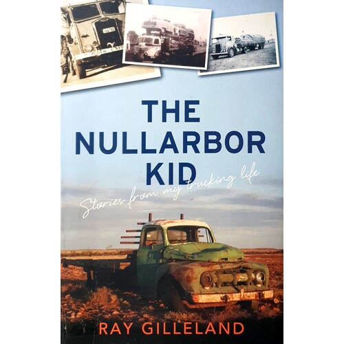 The Nullarbor Kid. Stories From My Trucking Life