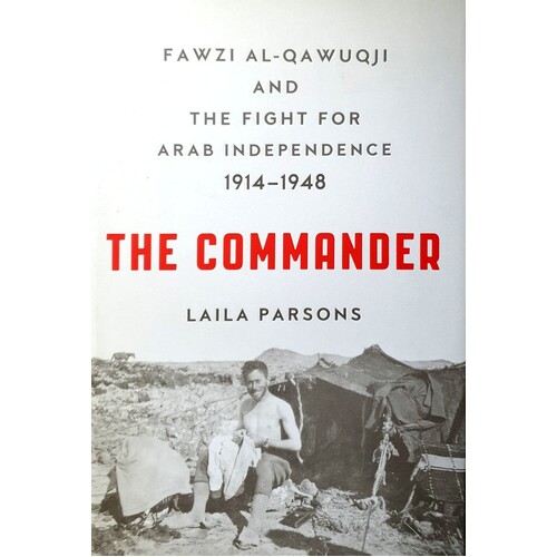 The Commander. Fawzi Al-Qawuqji And The Fight For Arab Independence 1914-1948