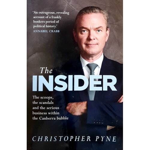 The Insider. The Scoops, The Scandals And The Serious Business Within The Canberra Bubble