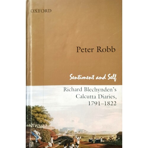 Sentiment And Self. Richard Blechynden's Calcutta Diaries, 1791-1822