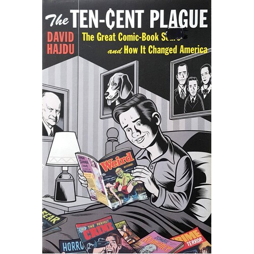 The Ten-Cent Plague. The Great Comic-Book Scare and How It Changed America
