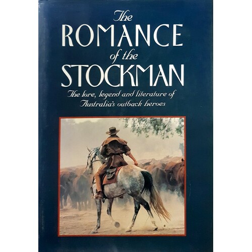 Romance Of The Stockman. The Lore, Legend And Literature Of Australia's Outback Heroes