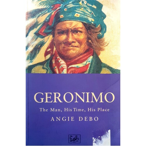 Geronimo. The Man, His Time, His Place