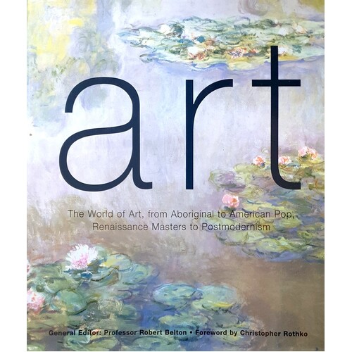 Art. The World Of Art From Aboriginal To American Pop, Renaissance Masters To Postmodernism. The World Of Art, From Aboriginal To American Pop, Renais