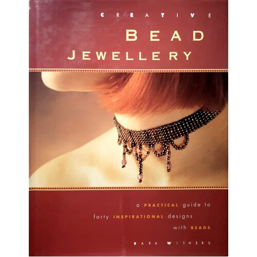 Creative Bead Jewllery. A Practical Guide To Forty Inspirational Designs With Beads
