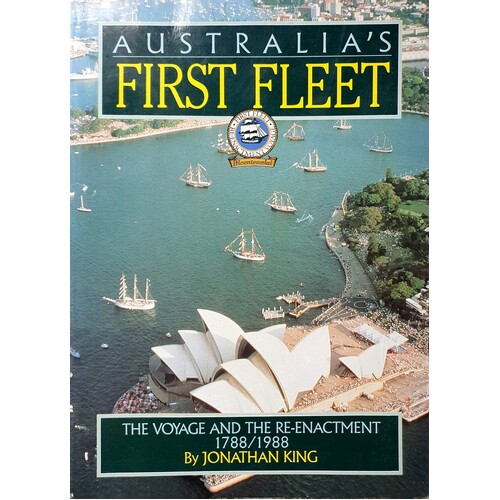 Australia's First Fleet. The Voyage And The Re-Enactment 1788-1988