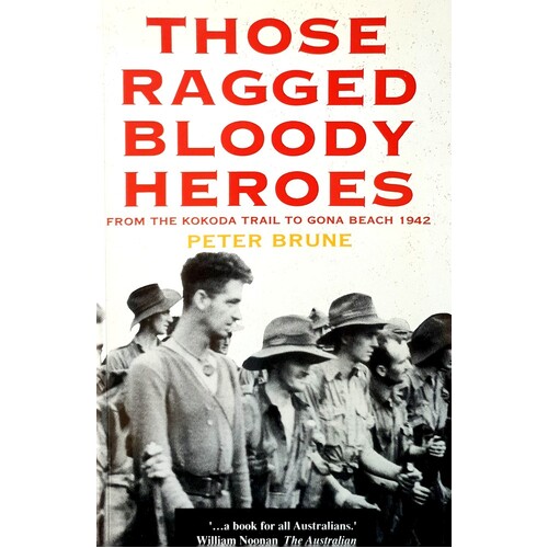 Those Ragged Bloody Heroes. From The Kokoda Trail To Gona Beach 1942
