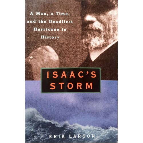 Isaac's Storm. A Man, A Time, And The Deadliest Hurricane In History