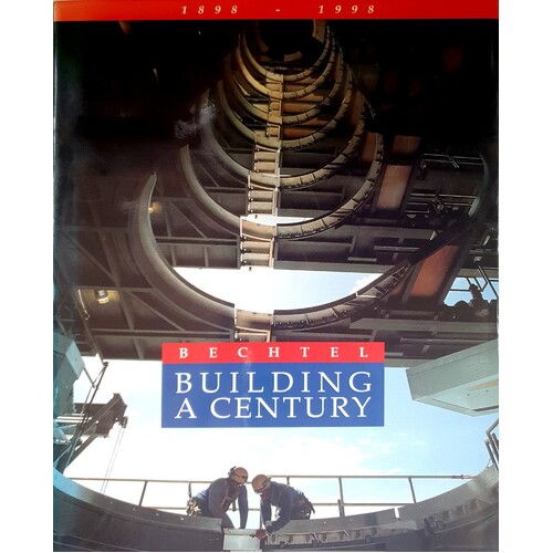 Building A Century. Bechtel 1898 - 1998