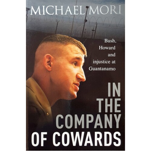 In The Company Of Cowards. Bush, Howard And Injustice At Guantanamo