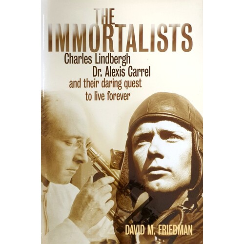 The Immortalists. Charles Lindbergh, Dr. Alexis Carrel, And Their Daring Quest To Live Forever