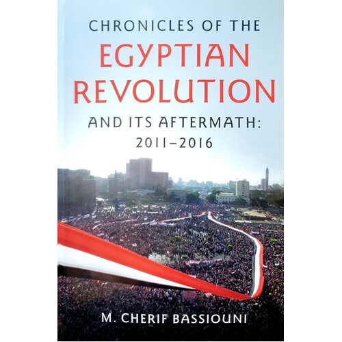Chronicles Of The Egyptian Revolution And Its Aftermath. 2011-2016