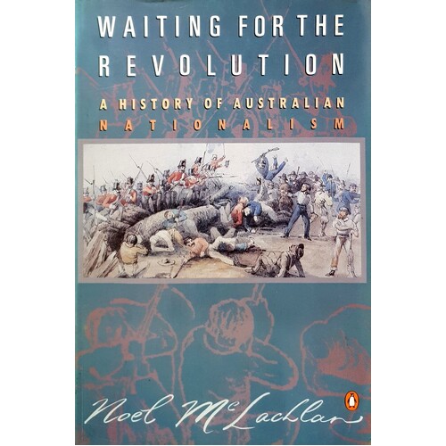 Waiting for the Revolution. A History of Australian Nationalism