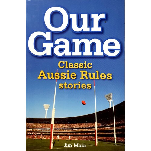 Our Game. Classic Aussie Rules Stories