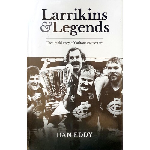 Larrikins And Legends. The Untold Story Of Carlton's Greatest Era