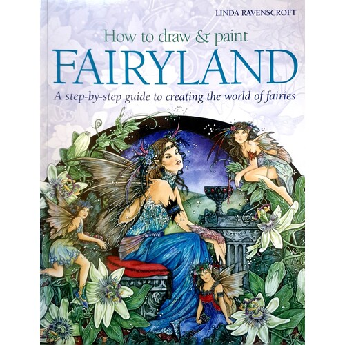 How To Draw And Paint Fairyland. A Step-by-Step Guide To Creating The World Of Fairies