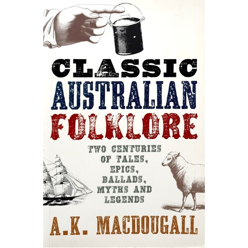 Classic Australian Folklore. Two Centuries Of Tales, Epics, Ballads, Myths And Legends