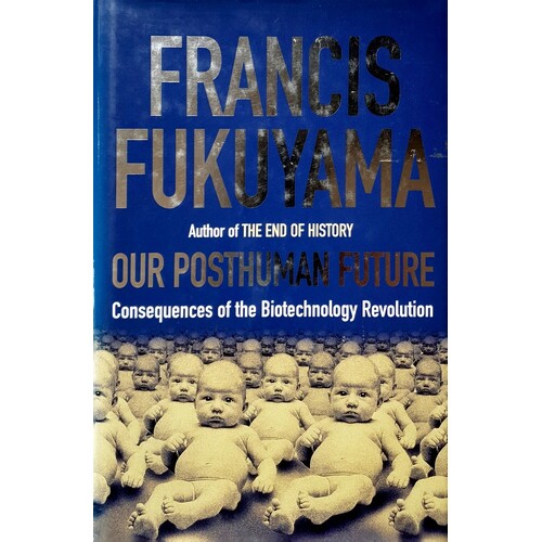 Our Posthuman Future. Consequences Of The Biotechnology Revolution