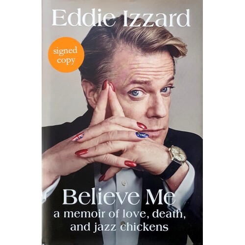 Believe Me. A Memoir Of Love, Death And Jazz Chickens