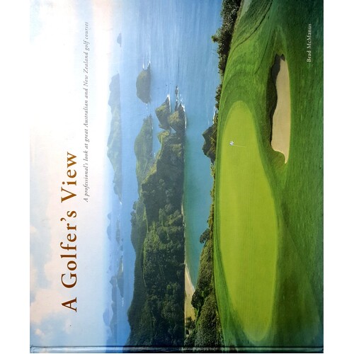 A Golfer's View. A Professional's Look At Great Australian And New Zealand Golf Courses