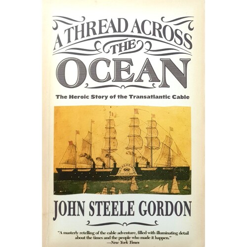 A Thread Across The Ocean. The Heroic Story Of The Transatlantic Cable