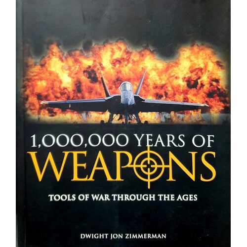 1,000,000 Years Of Weapons. Tools Of War Through The Ages