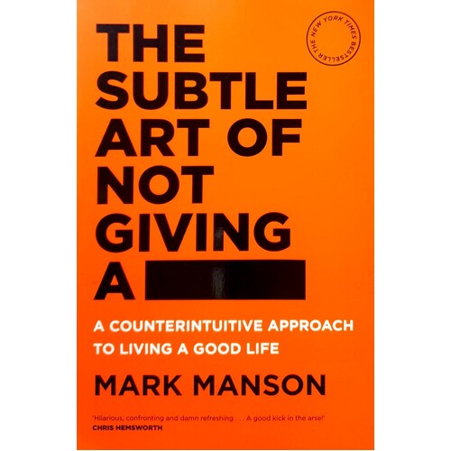 The Subtle Art Of Not Giving A Fck. A Counterintuitive Approach To Living A Good Life