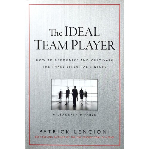 The Ideal Team Player. How To Recognize And Cultivate The Three Essential Virtues