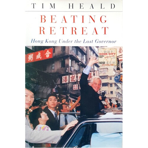 Beating Retreat. Hong Kong And The Last Governor