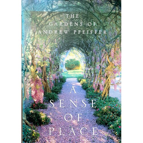 The Gardens Of Andrew Pfeiffer. A Sense Of Place