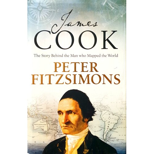 James Cook. The Story Behind The Man Who Mapped The World