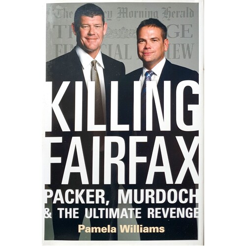 Killing Fairfax. Packer, Murdoch And The Ultimate Revenge
