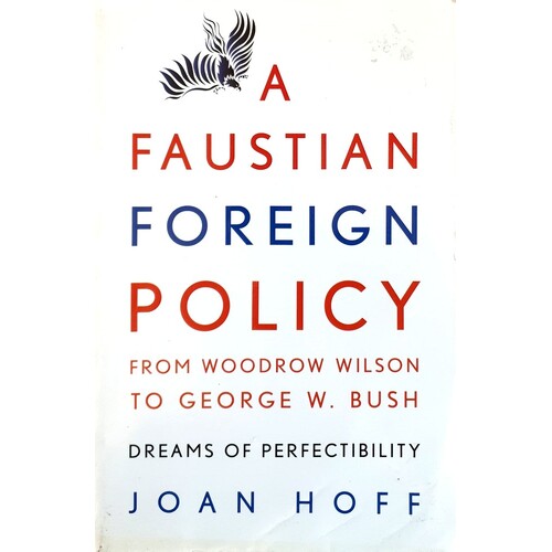 A Faustian Foreign Policy From Woodrow Wilson To George W. Bush. Dreams Of Perfectibility