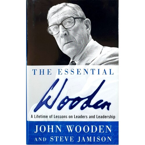 The Essential Wooden. A Lifetime Of Lessons On Leaders And Leadership