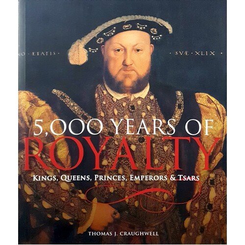 5,000 Years Of Royalty. Kings, Queens, Princes, Emperors And Tsars