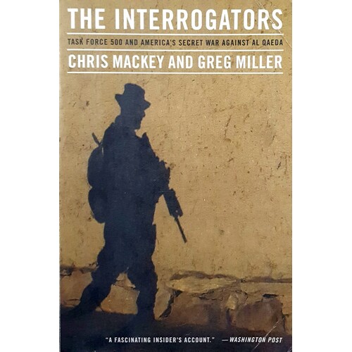 The Interrogators. Task Force 500 And America's Secret War Against Al Qaeda