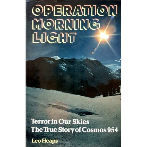 Operation Morning Light. Terror In Our Skies, The True Story Of Cosmos 954.