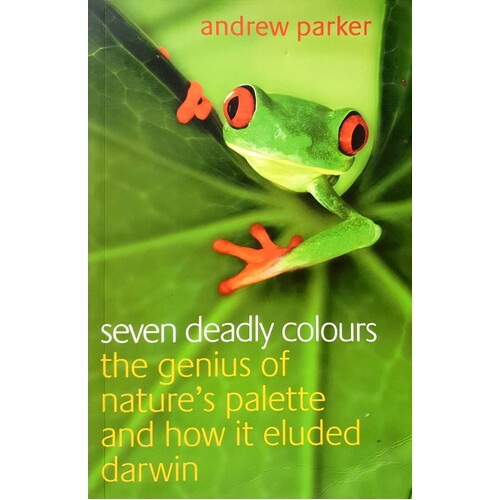Seven Deadly Colours. The Genius Of Nature's Palette And How It Eluded Darwin