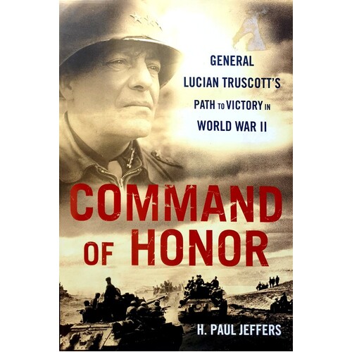 Command Of Honor. General Lucian Truscott's Path To Victory In World War II