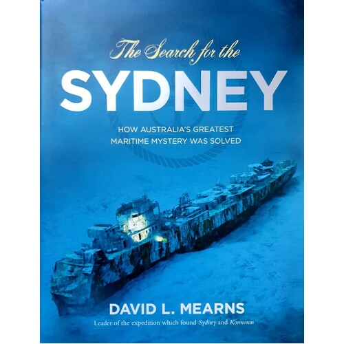 The Search For The Sydney. How Australia's Greatest Maritime Mystery Was Solved