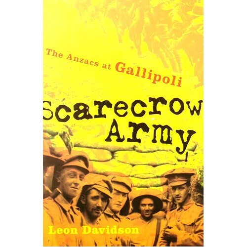 Scarecrow Army. The ANZACs At Gallipoli