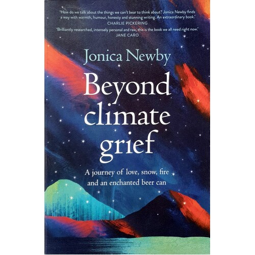 Beyond Climate Grief. A Journey Of Love, Snow, Fire And An Enchanted Beer Can