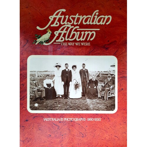 Australian Album. The Way We Were. Australia In Photographs 1860-1920