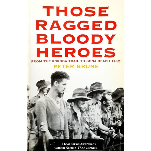Those Ragged Bloody Heroes. From The Kokoda Trail To Gona Beach 1942